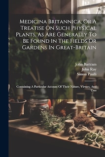 Front cover_Medicina Britannica, Or A Treatise On Such Physical Plants, As Are Generally To Be Found In The Fields Or Gardens In Great-britain