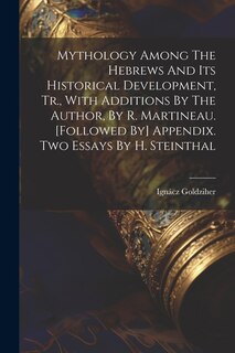 Couverture_Mythology Among The Hebrews And Its Historical Development, Tr., With Additions By The Author, By R. Martineau. [followed By] Appendix. Two Essays By H. Steinthal