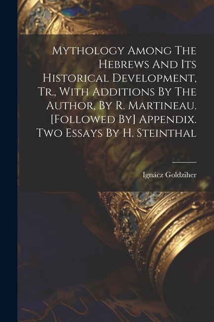 Couverture_Mythology Among The Hebrews And Its Historical Development, Tr., With Additions By The Author, By R. Martineau. [followed By] Appendix. Two Essays By H. Steinthal