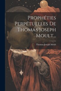 Front cover_Prophéties Perpétuelles De Thomas Joseph Moult...