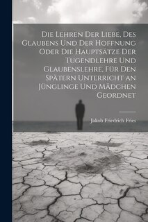 Couverture_Die Lehren der Liebe, des Glaubens und der Hoffnung oder die Hauptsätze der Tugendlehre und Glaubenslehre, für den spätern Unterricht an Jünglinge und Mädchen geordnet