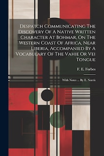 Couverture_Despatch Communicating The Discovery Of A Native Written Character At Bohmar, On The Western Coast Of Africa, Near Liberia, Accompanied By A Vocabulary Of The Vahie Or Vei Tongue