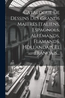 Couverture_Catalogue De Dessins Des Grands Maitres Italiens, Espagnols, Allemands, Flamands, Hollandais Et Francais...