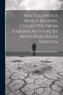Couverture_Miscellaneous Moral Maxims, Collected From Various Authors By Muha Raja Kalee Krishun