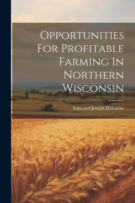 Front cover_Opportunities For Profitable Farming In Northern Wisconsin