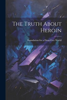 Front cover_The Truth About Heroin