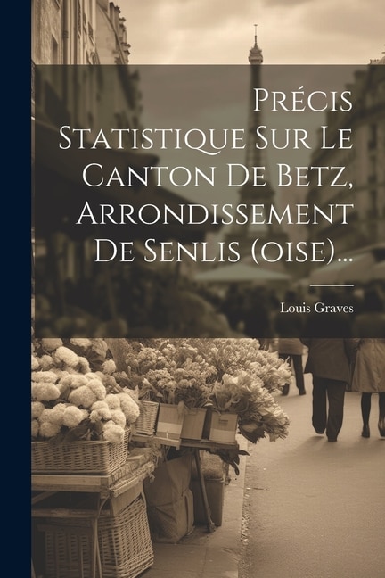 Couverture_Précis Statistique Sur Le Canton De Betz, Arrondissement De Senlis (oise)...