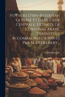 Front cover_Voyages D'ibn-batoutah La Perse Et Dans L'asie Centrale, Extraits De L'original Arabe, Traduits Et Accompagnes De Notes Par M. Defrémery...