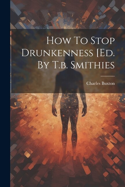 Front cover_How To Stop Drunkenness [ed. By T.b. Smithies