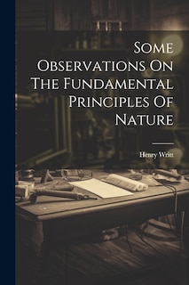 Front cover_Some Observations On The Fundamental Principles Of Nature