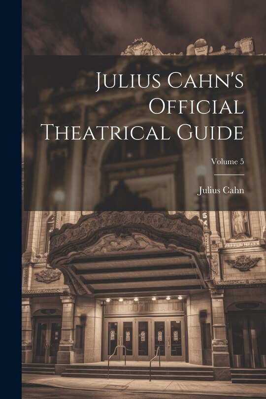 Front cover_Julius Cahn's Official Theatrical Guide; Volume 5