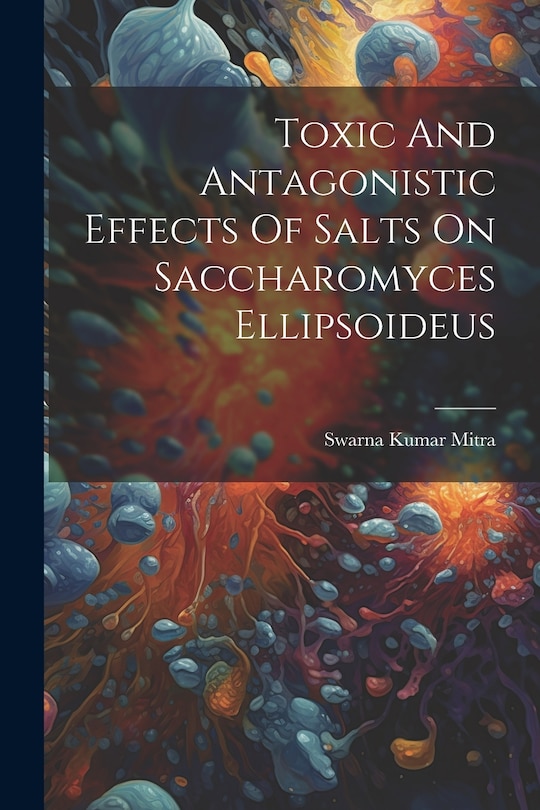 Front cover_Toxic And Antagonistic Effects Of Salts On Saccharomyces Ellipsoideus