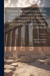 Front cover_Voyage Archeologique En Grece Et En Asie Mineure, Fait ... Pendant Les Annees 1843 Et 1844 Et Publie ... Avec La Cooperation D'eugene Londron; Volume 1