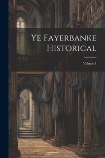 Front cover_Ye Fayerbanke Historical; Volume 1