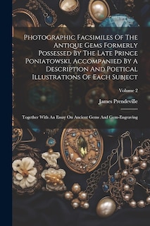Couverture_Photographic Facsimiles Of The Antique Gems Formerly Possessed By The Late Prince Poniatowski, Accompanied By A Description And Poetical Illustrations Of Each Subject
