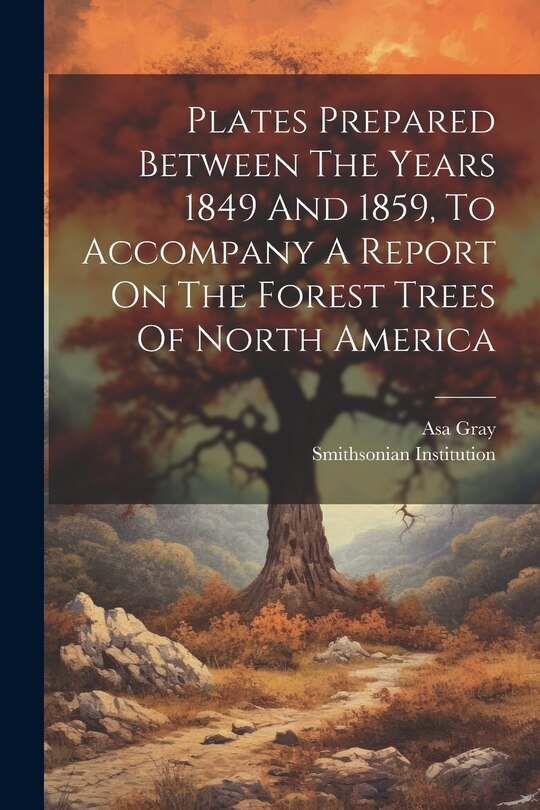Couverture_Plates Prepared Between The Years 1849 And 1859, To Accompany A Report On The Forest Trees Of North America