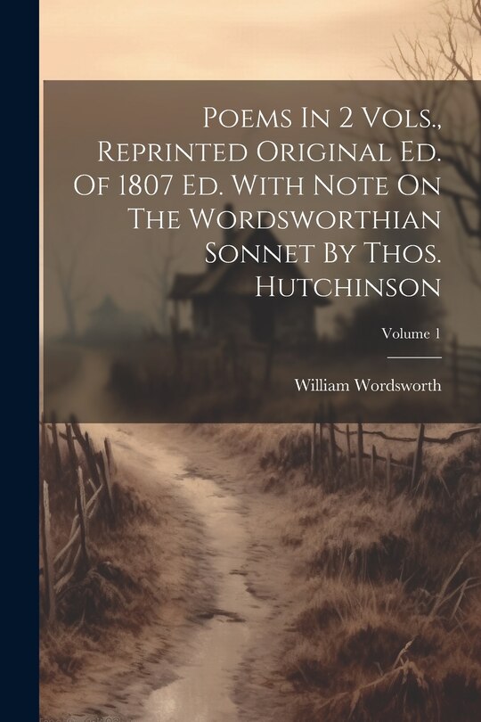 Front cover_Poems In 2 Vols., Reprinted Original Ed. Of 1807 Ed. With Note On The Wordsworthian Sonnet By Thos. Hutchinson; Volume 1