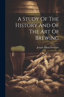 Front cover_A Study Of The History And Of The Art Of Brewing
