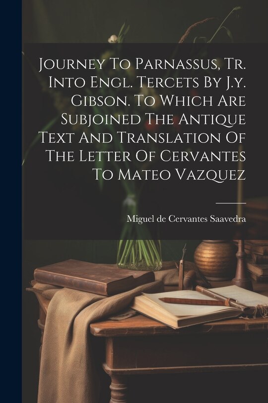 Front cover_Journey To Parnassus, Tr. Into Engl. Tercets By J.y. Gibson. To Which Are Subjoined The Antique Text And Translation Of The Letter Of Cervantes To Mateo Vazquez