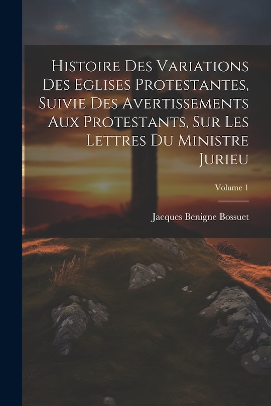 Front cover_Histoire Des Variations Des Eglises Protestantes, Suivie Des Avertissements Aux Protestants, Sur Les Lettres Du Ministre Jurieu; Volume 1