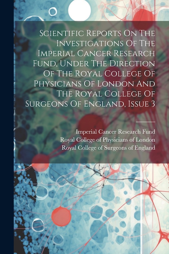 Couverture_Scientific Reports On The Investigations Of The Imperial Cancer Research Fund, Under The Direction Of The Royal College Of Physicians Of London And The Royal College Of Surgeons Of England, Issue 3