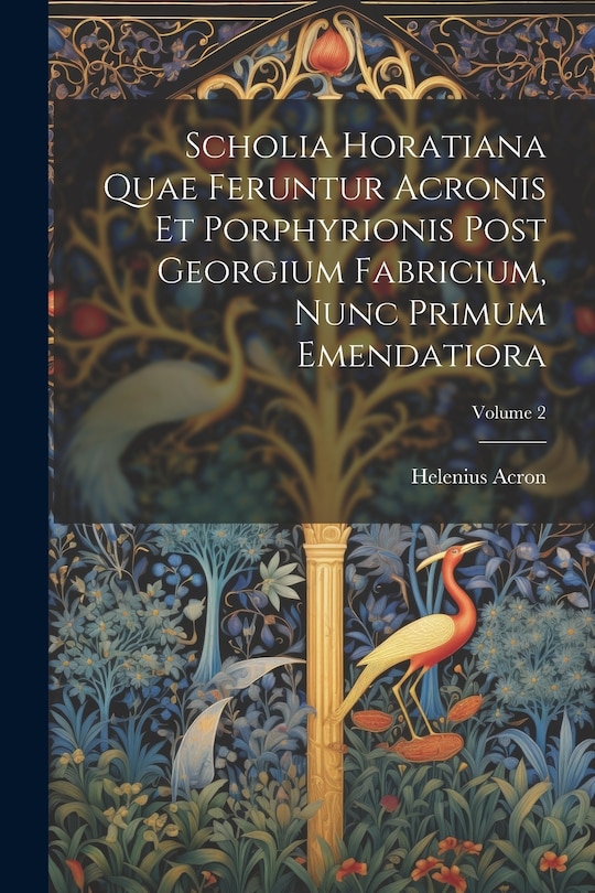 Front cover_Scholia Horatiana Quae Feruntur Acronis Et Porphyrionis Post Georgium Fabricium, Nunc Primum Emendatiora; Volume 2