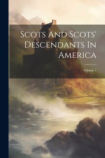Front cover_Scots And Scots' Descendants In America; Volume 1