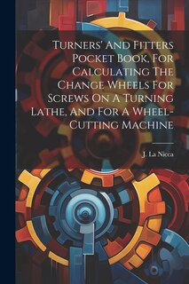 Front cover_Turners' And Fitters Pocket Book, For Calculating The Change Wheels For Screws On A Turning Lathe, And For A Wheel-cutting Machine