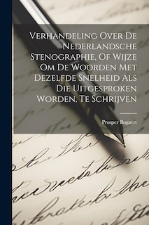 Front cover_Verhandeling Over De Nederlandsche Stenographie, Of Wijze Om De Woorden Met Dezelfde Snelheid Als Die Uitgesproken Worden, Te Schrijven