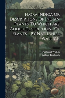 Couverture_Flora Indica Or Descriptions Of Indian Plants. To Which Are Added Descriptions Of Plants ... By Nathaniel Wallich