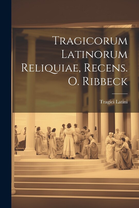 Front cover_Tragicorum Latinorum Reliquiae, Recens. O. Ribbeck