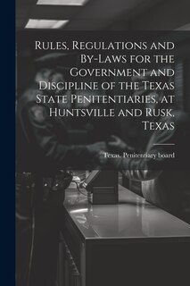 Couverture_Rules, Regulations and By-laws for the Government and Discipline of the Texas State Penitentiaries, at Huntsville and Rusk, Texas