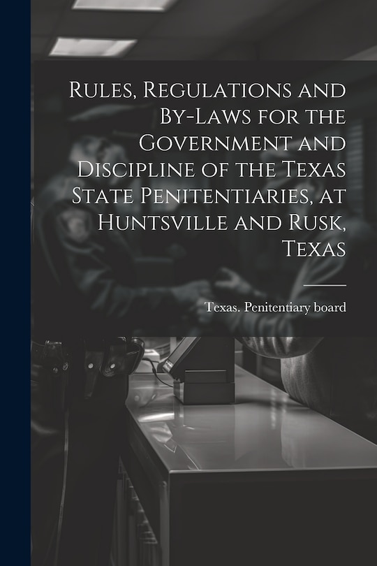 Couverture_Rules, Regulations and By-laws for the Government and Discipline of the Texas State Penitentiaries, at Huntsville and Rusk, Texas