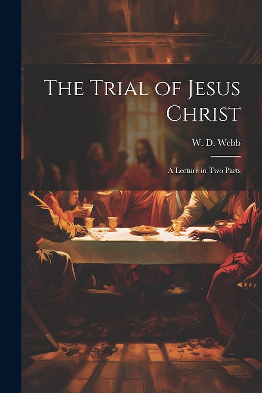 Front cover_The Trial of Jesus Christ; a Lecture in Two Parts