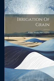 Irrigation Of Grain