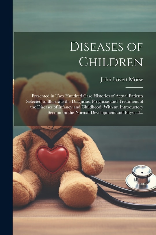 Couverture_Diseases of Children; Presented in Two Hundred Case Histories of Actual Patients Selected to Illustrate the Diagnosis, Prognosis and Treatment of the Diseases of Infancy and Childhood, With an Introductory Section on the Normal Development and Physical...