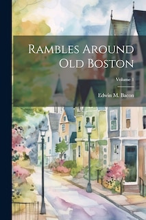 Couverture_Rambles Around Old Boston; Volume 1