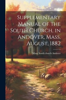 Front cover_Supplementary Manual of the South Church, in Andover, Mass. August, 1882