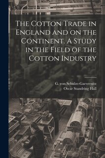 Couverture_The Cotton Trade in England and on the Continent. A Study in the Field of the Cotton Industry