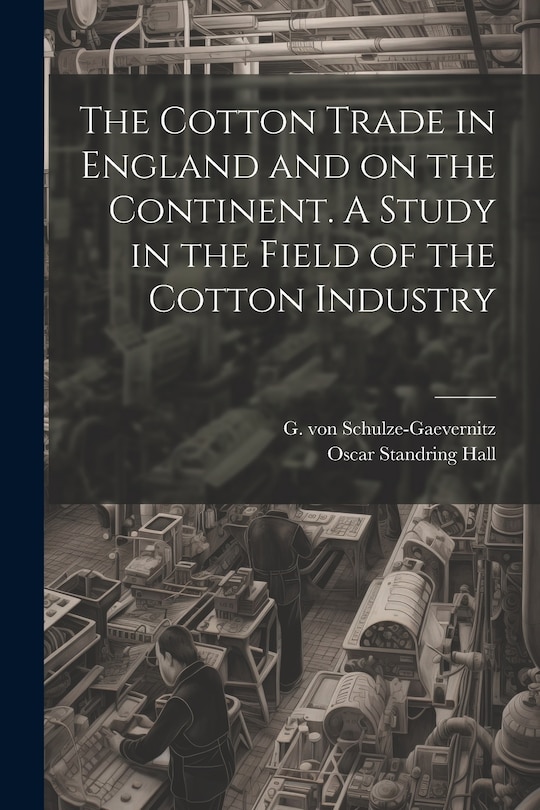 Couverture_The Cotton Trade in England and on the Continent. A Study in the Field of the Cotton Industry