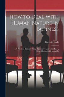 Couverture_How to Deal With Human Nature in Business; a Practical Book on Doing Business by Correspondence, Advertising and Salesmanship