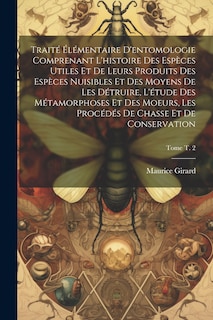 Couverture_Traité élémentaire d'entomologie comprenant l'histoire des espèces utiles et de leurs produits des espèces nuisibles et des moyens de les détruire, l'étude des métamorphoses et des moeurs, les procédés de chasse et de conservation; Tome t. 2