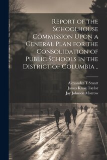 Couverture_Report of the Schoolhouse Commission Upon a General Plan for the Consolidation of Public Schools in the District of Columbia ..