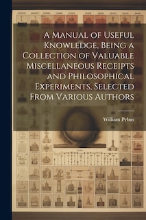 Front cover_A Manual of Useful Knowledge, Being a Collection of Valuable Miscellaneous Receipts and Philosophical Experiments, Selected From Various Authors
