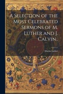 Front cover_A Selection of the Most Celebrated Sermons of M. Luther and J. Calvin..
