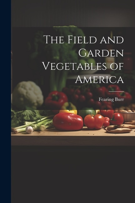 The Field and Garden Vegetables of America