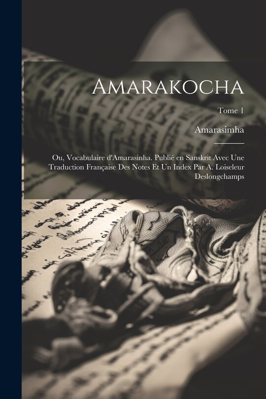 Couverture_Amarakocha; ou, Vocabulaire d'Amarasinha. Publié en Sanskrit avec une traduction française des notes et un index par A. Loiseleur Deslongchamps; Tome 1