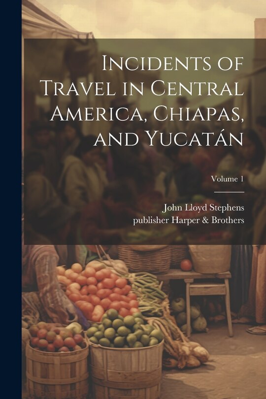 Couverture_Incidents of Travel in Central America, Chiapas, and Yucatán; Volume 1