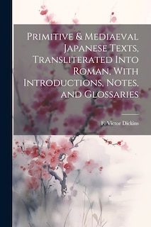 Couverture_Primitive & Mediaeval Japanese Texts, Transliterated Into Roman, With Introductions, Notes, and Glossaries
