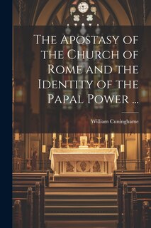 Front cover_The Apostasy of the Church of Rome and the Identity of the Papal Power ...